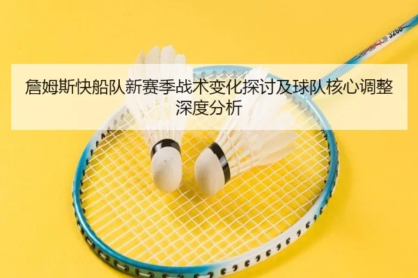 詹姆斯快船队新赛季战术变化探讨及球队核心调整深度分析