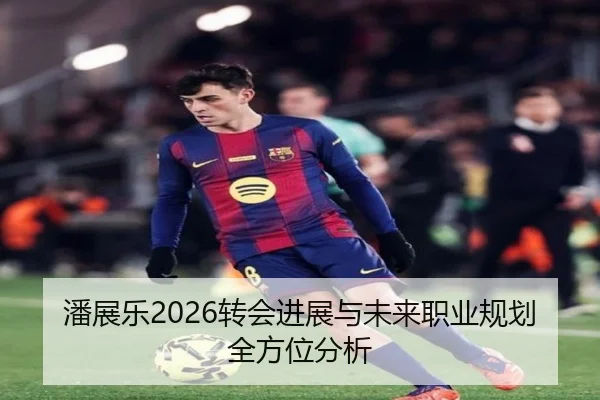 潘展乐2026转会进展与未来职业规划全方位分析