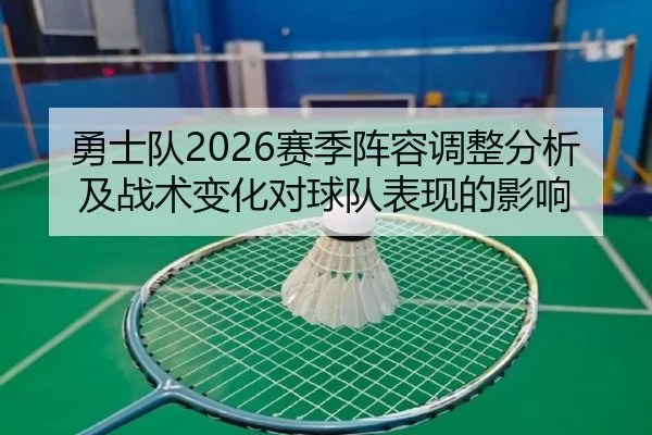 勇士队2026赛季阵容调整分析及战术变化对球队表现的影响