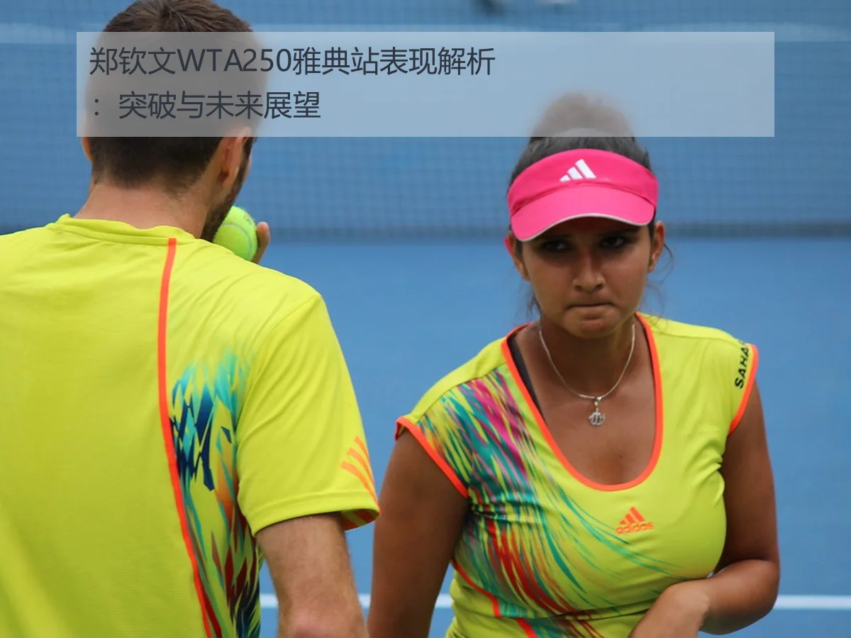 郑钦文WTA250雅典站八强晋级展现新生代网球潜力