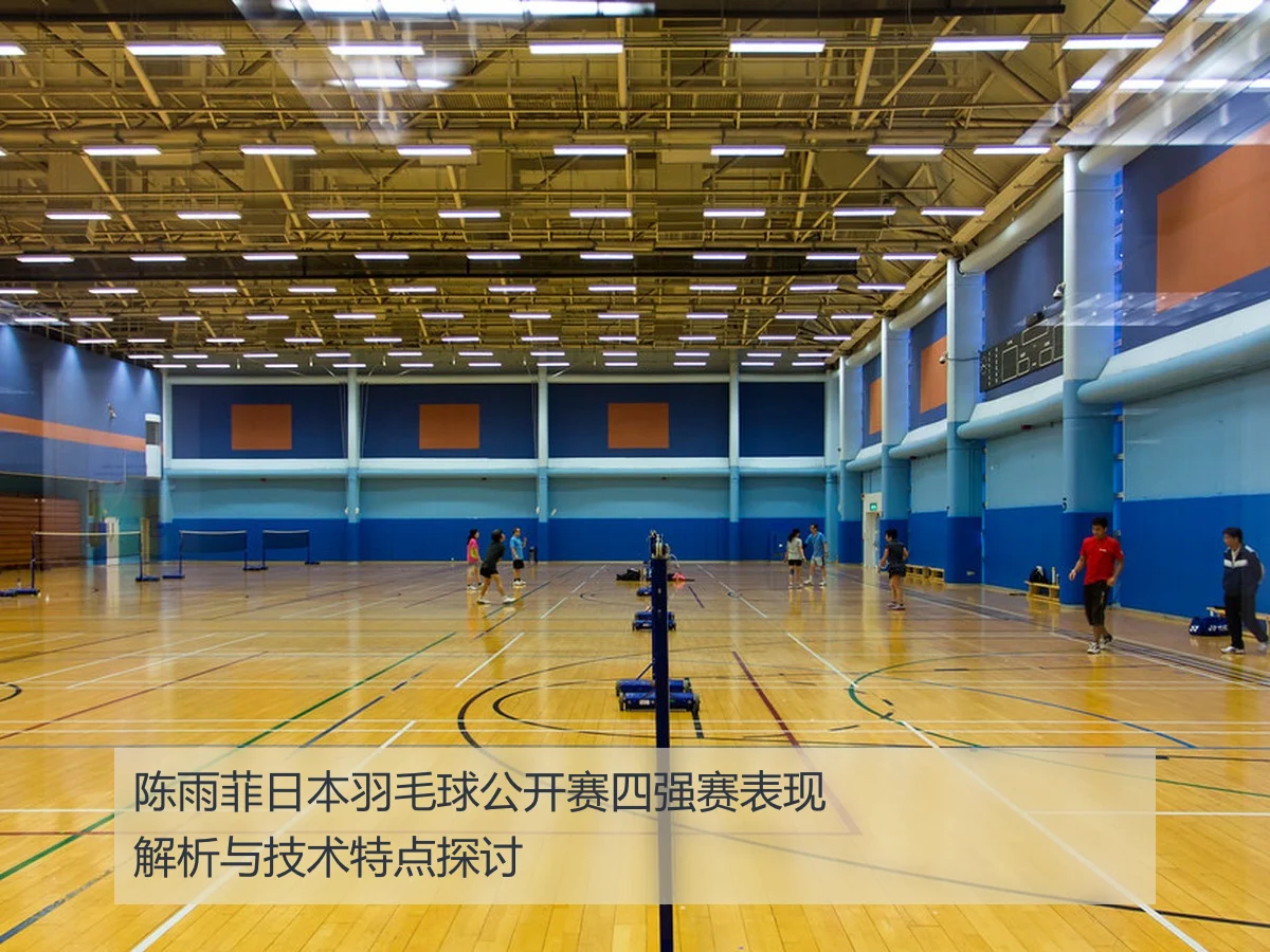 陈雨菲日本羽毛球公开赛四强赛表现解析与技术特点探讨